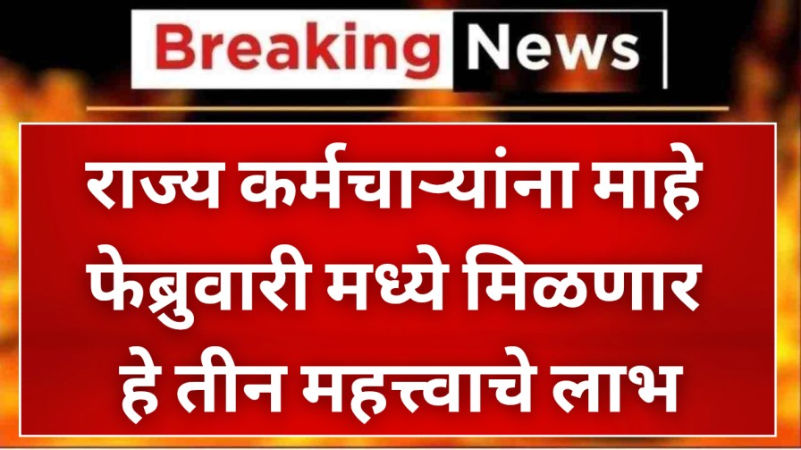 राज्य कर्मचाऱ्यांना माहे फेब्रुवारी मध्ये मिळणार हे तीन महत्त्वाचे लाभ