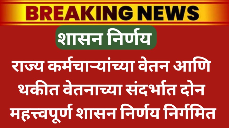 राज्य कर्मचाऱ्यांच्या वेतन आणि थकीत वेतनाच्या संदर्भात दोन महत्त्वपूर्ण शासन निर्णय निर्गमित