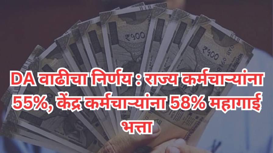 DA वाढीचा निर्णय : राज्य कर्मचाऱ्यांना 55%, केंद्र कर्मचाऱ्यांना 58% महागाई भत्ता