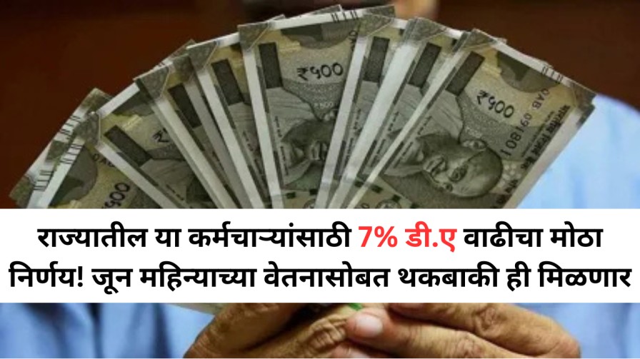राज्यातील या कर्मचाऱ्यांसाठी 7% डी.ए वाढीचा मोठा निर्णय!, जून महिन्याच्या वेतनासोबत थकबाकी ही मिळणार
